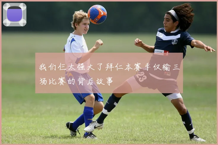 我们仨太强大了拜仁本赛季仅输三场比赛的背后故事